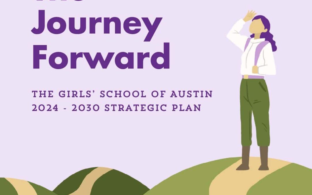 The Journey Forward The Girls’ School of Austin Strategic Plan